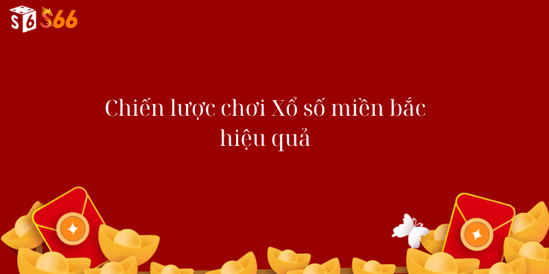 Chiến lược chơi Xổ số miền bắc hiệu quả