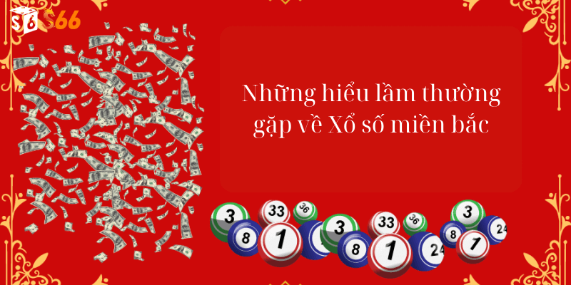 Những hiểu lầm thường gặp về Xổ số miền bắc
