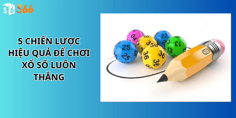 5 chiến lược hiệu quả để chơi xổ số luôn thắng