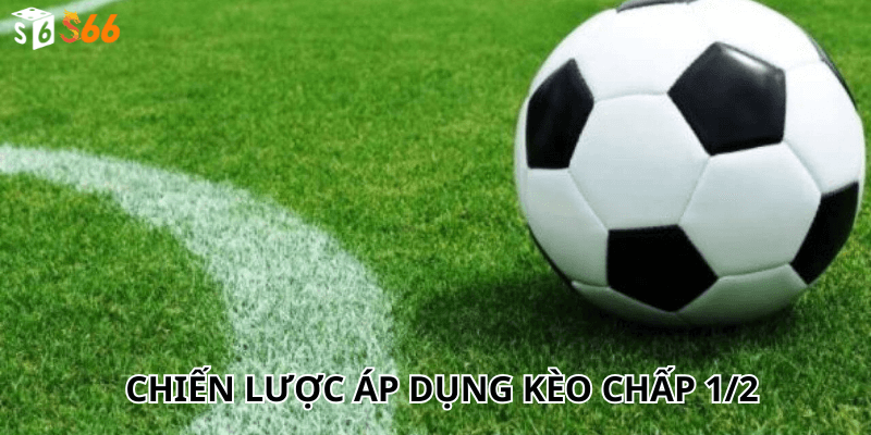 Chiến Lược Áp Dụng Kèo Chấp 1/2