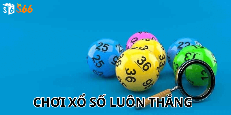Chơi Xổ Số Luôn Thắng – Tổng Hợp Các Phương Pháp Hiệu Quả